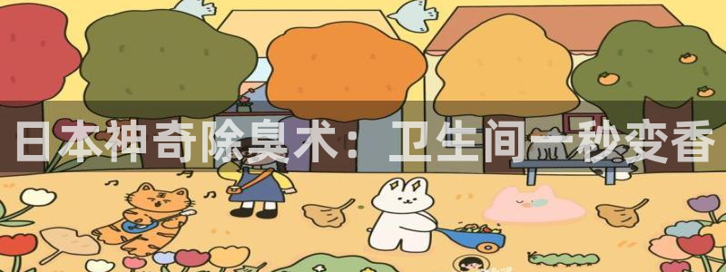 尊龙d88官网可靠送38元：日本神奇除臭术：卫生间一秒变